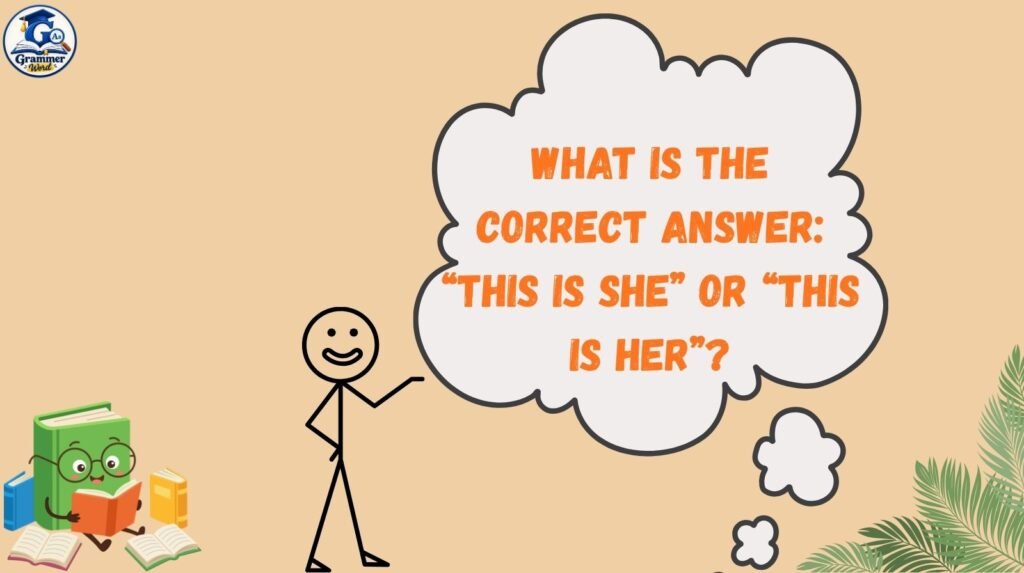 what is the correct answer “this is she” or “this is her”