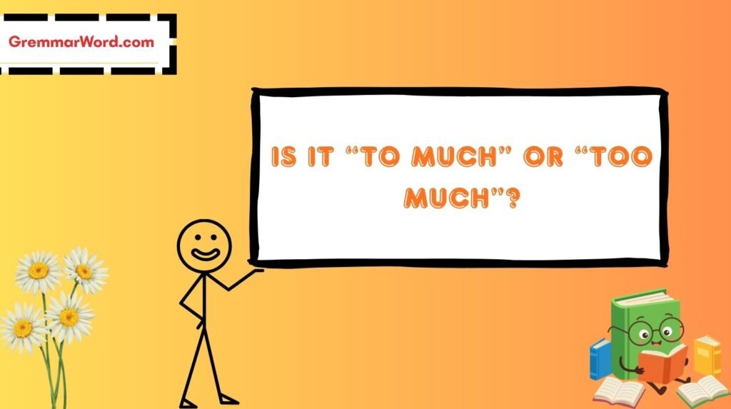 is it “to much” or “too much”