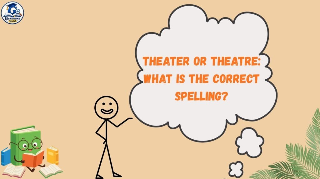 theater or theatre what is the correct spelling