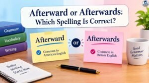 Afterward or Afterwards: Which Spelling Is Correct?